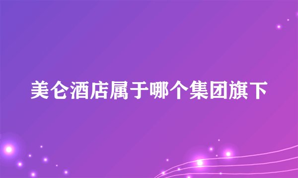 美仑酒店属于哪个集团旗下