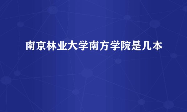 南京林业大学南方学院是几本
