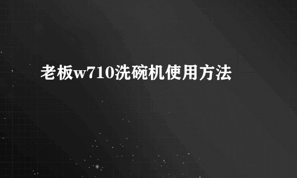 老板w710洗碗机使用方法