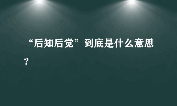 “后知后觉”到底是什么意思？