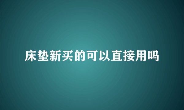 床垫新买的可以直接用吗