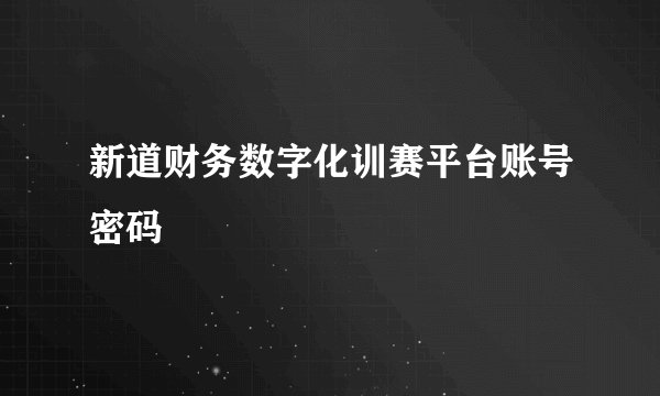新道财务数字化训赛平台账号密码