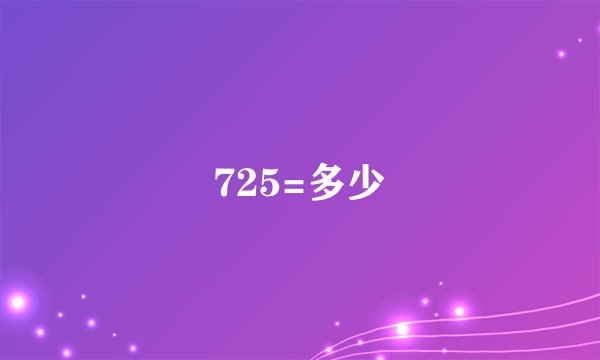 725=多少