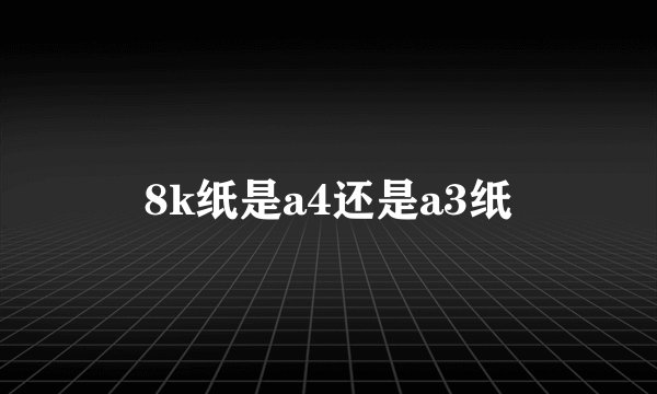 8k纸是a4还是a3纸