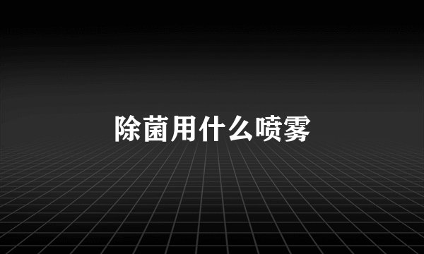 除菌用什么喷雾