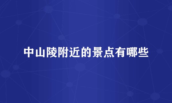中山陵附近的景点有哪些