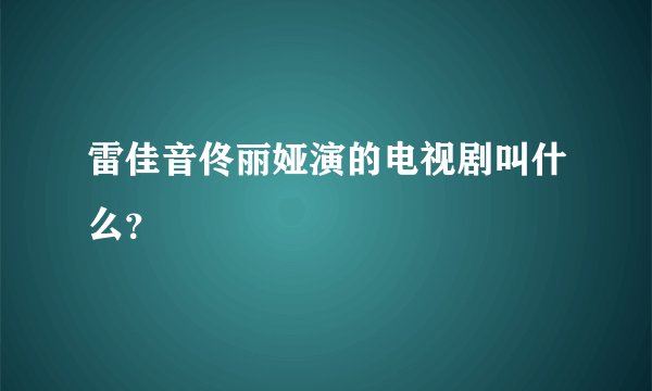 雷佳音佟丽娅演的电视剧叫什么？