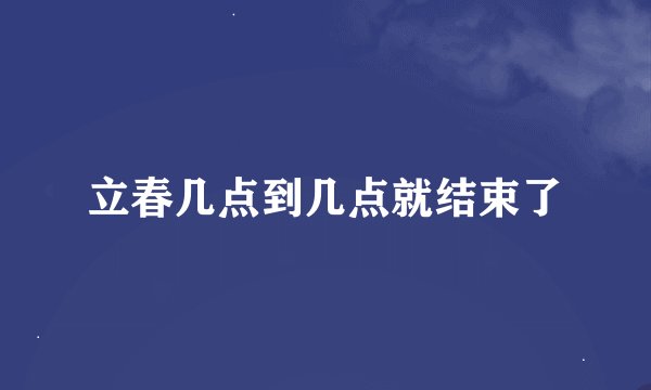 立春几点到几点就结束了