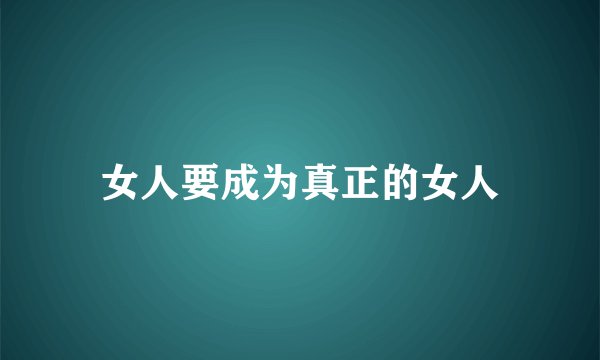 女人要成为真正的女人