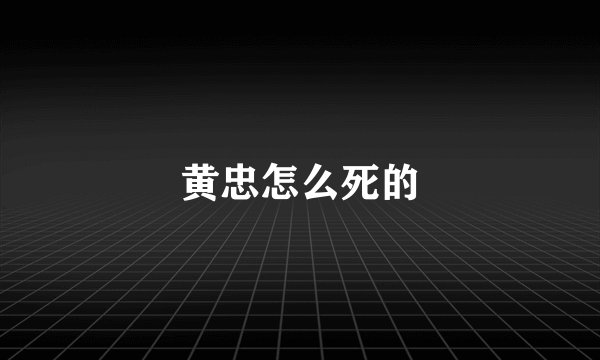 黄忠怎么死的
