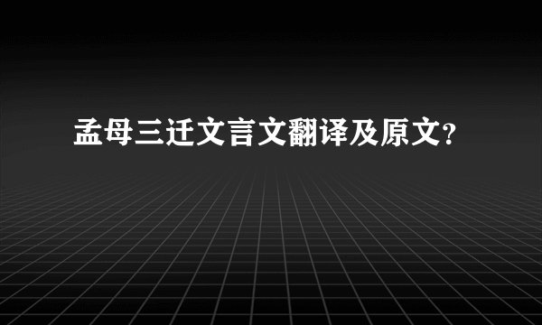 孟母三迁文言文翻译及原文？