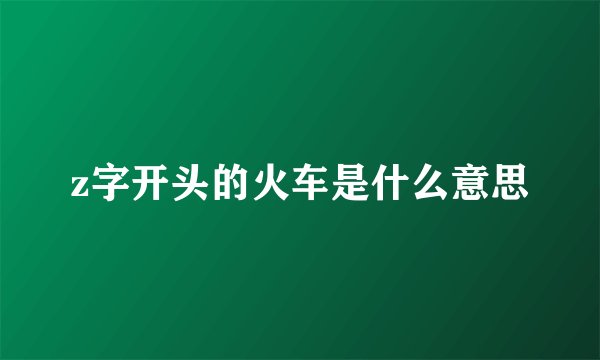 z字开头的火车是什么意思