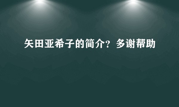 矢田亚希子的简介?多谢帮助