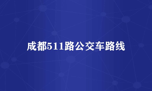 成都511路公交车路线