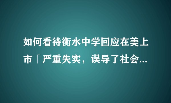 如何看待衡水中学回应在美上市「严重失实，误导了社会公众」？真实情况如何？