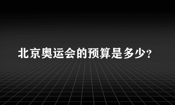 北京奥运会的预算是多少？