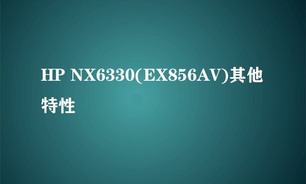 HP NX6330(EX856AV)其他特性