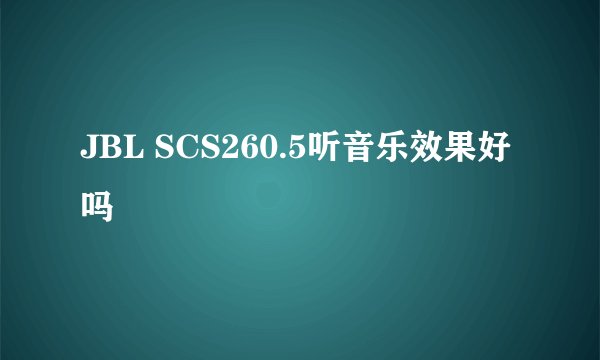 JBL SCS260.5听音乐效果好吗