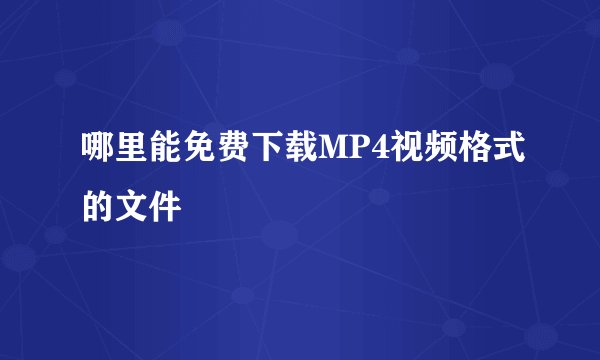 哪里能免费下载MP4视频格式的文件