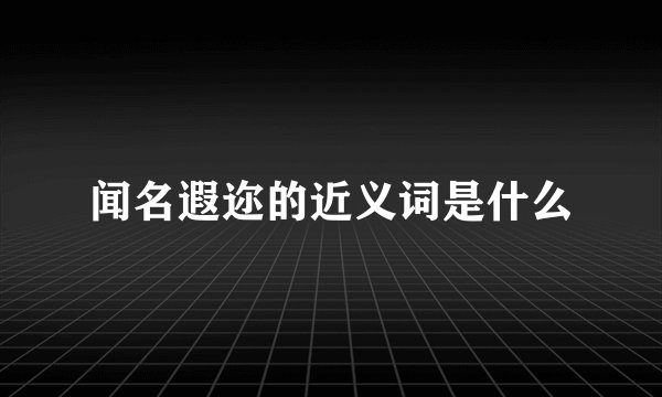 闻名遐迩的近义词是什么