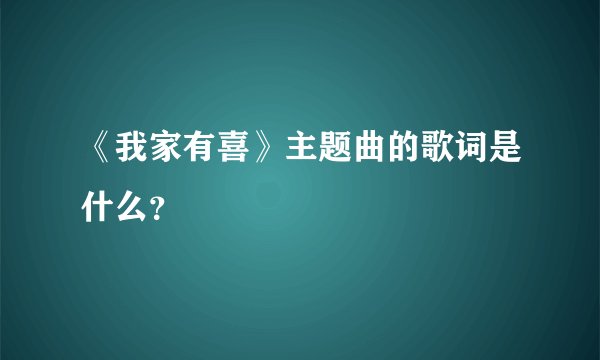 《我家有喜》主题曲的歌词是什么？
