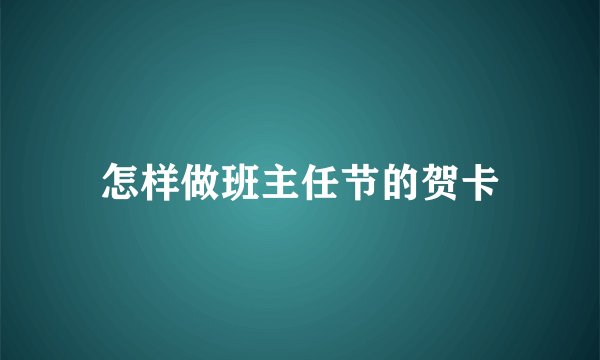怎样做班主任节的贺卡