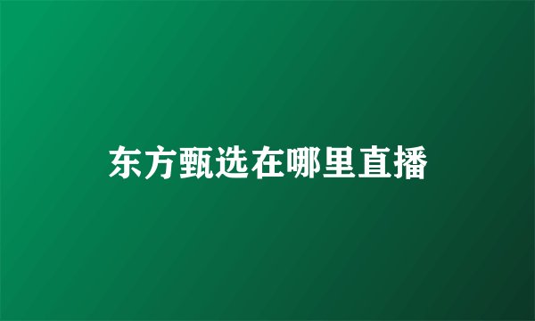 东方甄选在哪里直播