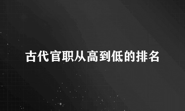 古代官职从高到低的排名