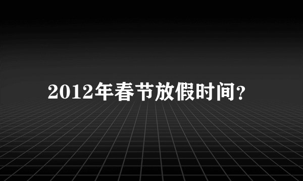 2012年春节放假时间？