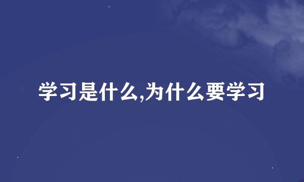 学习是什么,为什么要学习