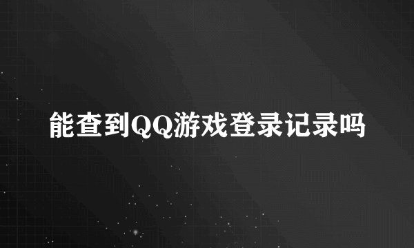 能查到QQ游戏登录记录吗