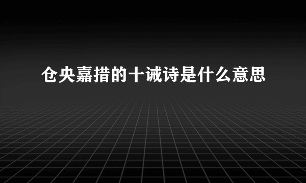 仓央嘉措的十诫诗是什么意思