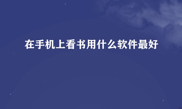 在手机上看书用什么软件最好