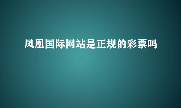 凤凰国际网站是正规的彩票吗
