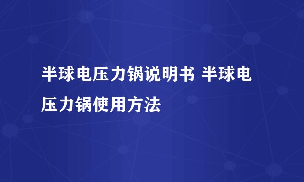 半球电压力锅说明书 半球电压力锅使用方法