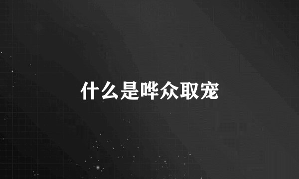 什么是哗众取宠