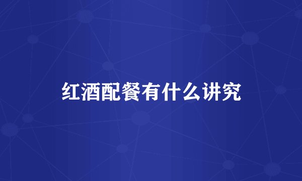 红酒配餐有什么讲究