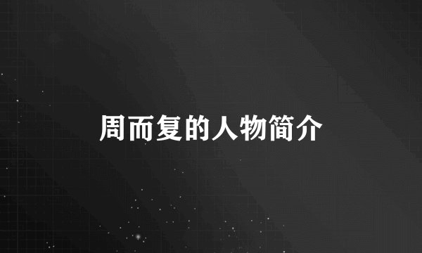 周而复的人物简介