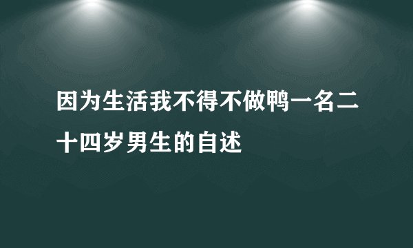 因为生活我不得不做鸭一名二十四岁男生的自述
