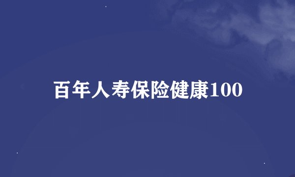 百年人寿保险健康100
