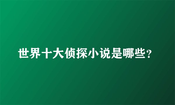 世界十大侦探小说是哪些？