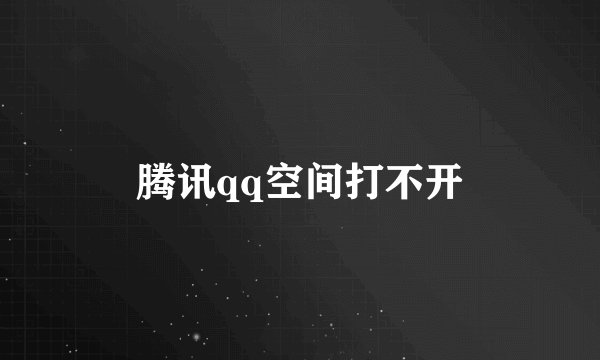 腾讯qq空间打不开
