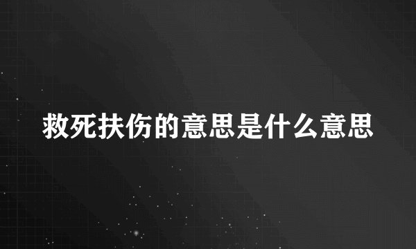 救死扶伤的意思是什么意思
