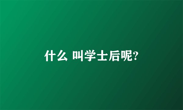 什么 叫学士后呢?