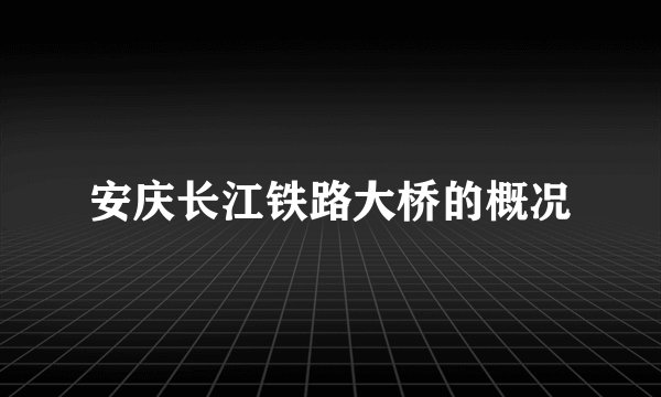 安庆长江铁路大桥的概况