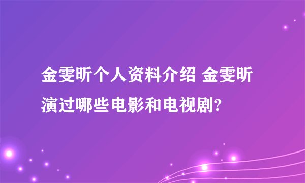金雯昕个人资料介绍 金雯昕演过哪些电影和电视剧?