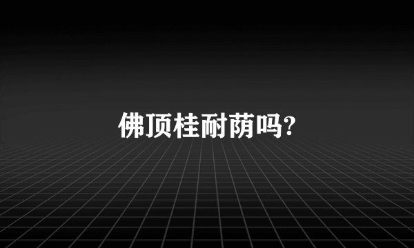 佛顶桂耐荫吗?