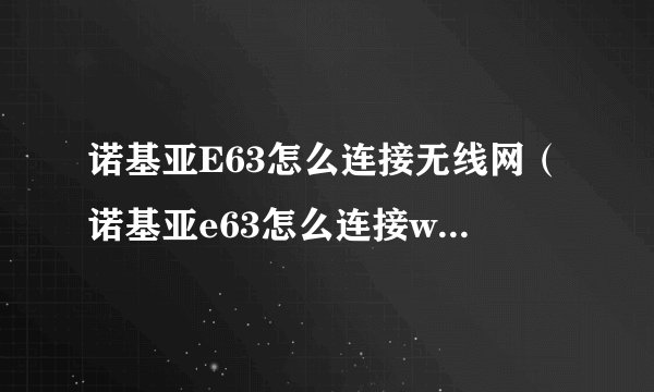诺基亚E63怎么连接无线网（诺基亚e63怎么连接wifi）