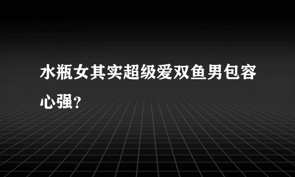水瓶女其实超级爱双鱼男包容心强？