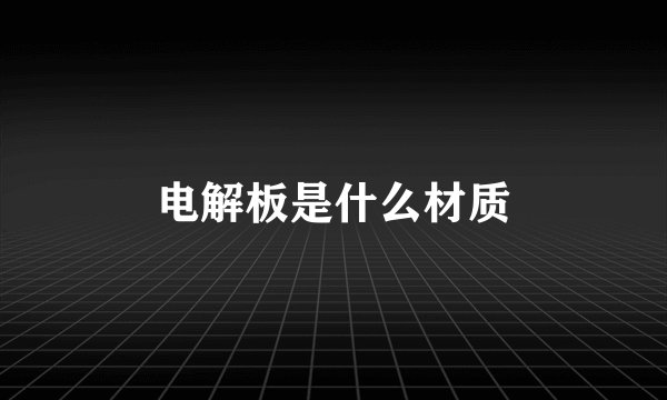 电解板是什么材质